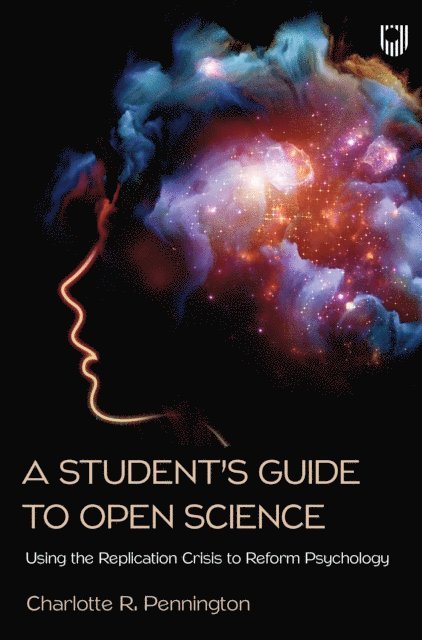 Charlotte Pennington - Student's Guide to Open Science: Using the Replication Crisis to Reform Psychology, E-bok