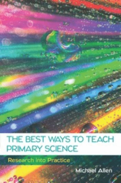 Michael Allen - Best Ways to Teach Primary Science: Research into Practice, E-bok