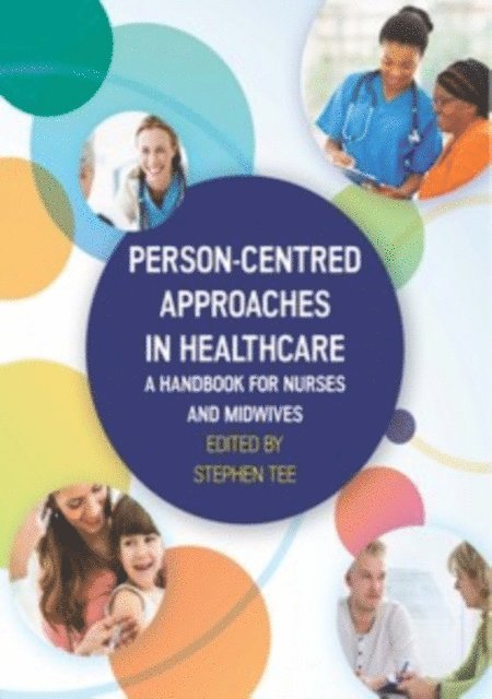 Stephen Tee - Person-centred Approaches in Healthcare: A handbook for nurses and midwives, E-bok
