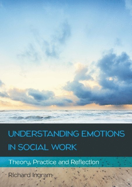 Richard Ingram - Understanding Emotions in Social Work: Theory, Practice and Reflection, E-bok