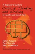 EBOOK: A Beginner's Guide to Critical Thinking and Writing in Health and Social Care