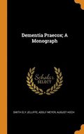 Dementia Praecox; A Monograph