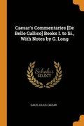Caesar's Commentaries [De Bello Gallico] Books I. to Iii., With Notes by G. Long