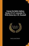Caesar De Bello Gallico, Books IV &; V, Literally Tr., With Notes by J.W. Rundall