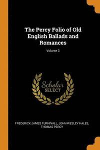 The Percy Folio of Old English Ballads and Romances; Volume 3