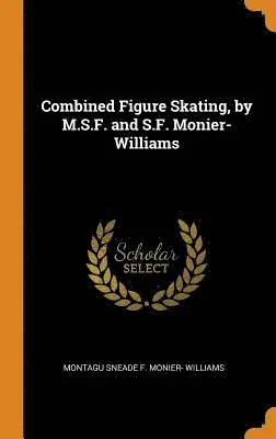Montagu Sneade F Monier- Williams - Combined Figure Skating, by M.S.F. and S.F. Monier-Williams, Inbunden. Tillgänglighet: Lägg i varukorg