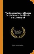 The Commentaries of Csar On His Wars in Gaul [Books 1-4] Literally Tr