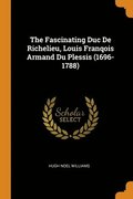 The Fascinating Duc De Richelieu, Louis Franqois Armand Du Plessis (1696-1788)