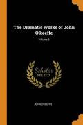 The Dramatic Works of John O'keeffe; Volume 3