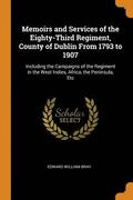 Memoirs and Services of the Eighty-Third Regiment, County of Dublin from 1793 to 1907