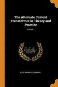 The Alternate Current Transformer in Theory and Practice; Volume 1