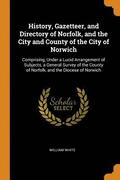 History, Gazetteer, and Directory of Norfolk, and the City and County of the City of Norwich
