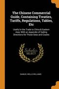The Chinese Commercial Guide, Containing Treaties, Tariffs, Regulations, Tables, Etc