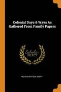 Colonial Days &; Ways As Gathered From Family Papers