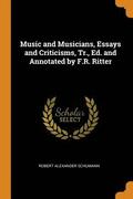 Music and Musicians, Essays and Criticisms, Tr., Ed. and Annotated by F.R. Ritter