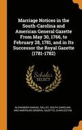 Marriage Notices in the South-Carolina and American General Gazette From May 30, 1766, to February 28, 1781, and in Its Successor the Royal Gazette (1781-1782)