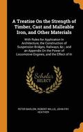 A Treatise On the Strength of Timber, Cast and Malleable Iron, and Other Materials