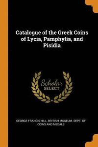 Catalogue of the Greek Coins of Lycia, Pamphylia, and Pisidia