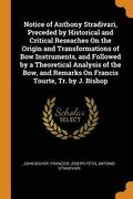 Notice of Anthony Stradivari, Preceded by Historical and Critical Reseaches On the Origin and Transformations of Bow Instruments, and Followed by a Theoretical Analysis of the Bow, and Remarks On