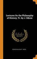 Lectures On the Philosophy of History, Tr. by J. Sibree