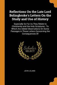 Reflections On the Late Lord Bolingbroke's Letters On the Study and Use of History