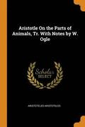 Aristotle on the Parts of Animals, Tr. with Notes by W. Ogle