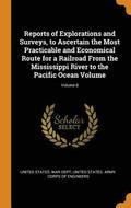 Reports of Explorations and Surveys, to Ascertain the Most Practicable and Economical Route for a Railroad From the Mississippi River to the Pacific Ocean Volume; Volume 8