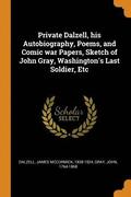 Private Dalzell, his Autobiography, Poems, and Comic war Papers, Sketch of John Gray, Washington's Last Soldier, Etc