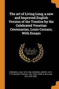 The art of Living Long; a new and Improved English Version of the Treatise by the Celebrated Venetian Centenarian, Louis Cornaro, With Essays
