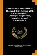 The Clouds of Aristophanes. The Greek Text Revised With a Translation Into Corresponding Metres, Introduction and Commentary
