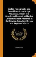 Cretan Pictographs and Prae-Phoenician Script. With an Account of a Sepulchral Deposit at Hagios Onuphrios Near Phaestos in its Relation Primitive Cretan and Aegean Culture