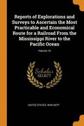 Reports of Explorations and Surveys to Ascertain the Most Practicable and Economical Route for a Railroad From the Mississippi River to the Pacific Ocean; Volume 10