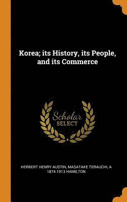 Masatake Terauchi, A 1874-1913 Hamilton, Herbert H 1868-1937 Austin - Korea; its History, its People, and its Commerce, Inbunden