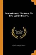 Man's Greatest Discovery. Six Soul Culture Essays ..