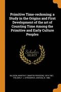 Primitive Time-Reckoning; A Study in the Origins and First Development of the Art of Counting Time Among the Primitive and Early Culture Peoples