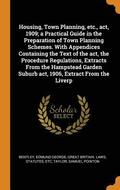 Housing, Town Planning, etc., act, 1909; a Practical Guide in the Preparation of Town Planning Schemes. With Appendices Containing the Text of the act, the Procedure Regulations, Extracts From the