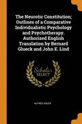 The Neurotic Constitution; Outlines of a Comparative Individualistic Psychology and Psychotherapy. Authorized English Translation by Bernard Glueck and John E. Lind