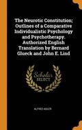 The Neurotic Constitution; Outlines of a Comparative Individualistic Psychology and Psychotherapy. Authorized English Translation by Bernard Glueck and John E. Lind