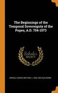 The Beginnings of the Temporal Sovereignty of the Popes, A.D. 754-1073