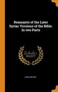 Remnants of the Later Syriac Versions of the Bible. In two Parts