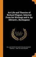 Art Life and Theories of Richard Wagner, Selected From his Writings and tr. by Edward L. Burlingame