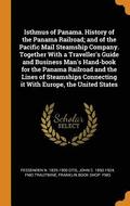 Isthmus of Panama. History of the Panama Railroad; and of the Pacific Mail Steamship Company. Together With a Traveller's Guide and Business Man's Hand-book for the Panama Railroad and the Lines of