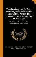 The Overture, Pas de Deux, Marches, and a Selection of the Favorite Airs in the Forest of Bondy, Or, the Dog of Montargis