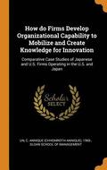 How Do Firms Develop Organizational Capability to Mobilize and Create Knowledge for Innovation