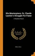 His Masterpiece, Or, Claude Lantier's Struggle For Fame