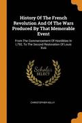 History of the French Revolution and of the Wars Produced by That Memorable Event