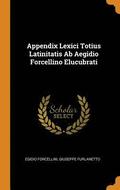 Appendix Lexici Totius Latinitatis Ab Aegidio Forcellino Elucubrati