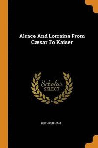Alsace And Lorraine From Csar To Kaiser
