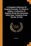 A Compleat Collection of English Proverbs. to Which Is Added, a Collection of English Words Not Generally Used. Repr. Verbatim from the Ed. of 1768