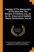 Calendar Of The Manuscripts Of The Most Hon. The Marquis Of Salisbury, K.g., &;c. &;c. &;c., Preserved At Hatfield House, Hertfordshire, Part 10